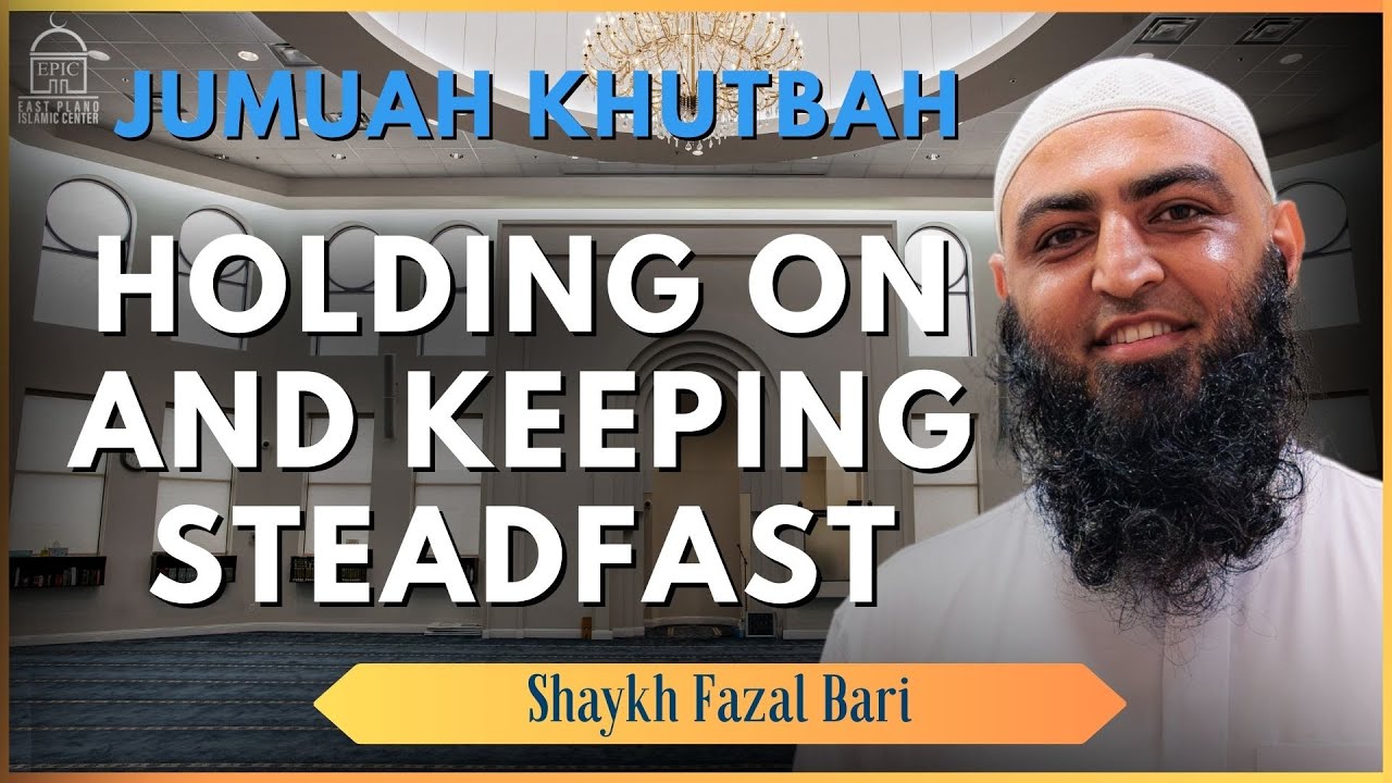 Holding on and Keeping Steadfast - Jumuah Khutbah - Shaykh Fazal Bari