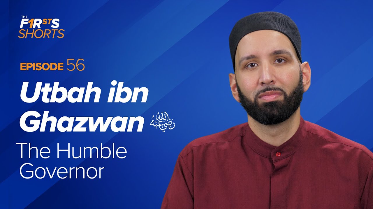 Utbah ibn Ghazwan (ra) The Humble Governor - The Firsts - Dr. Omar Suleiman