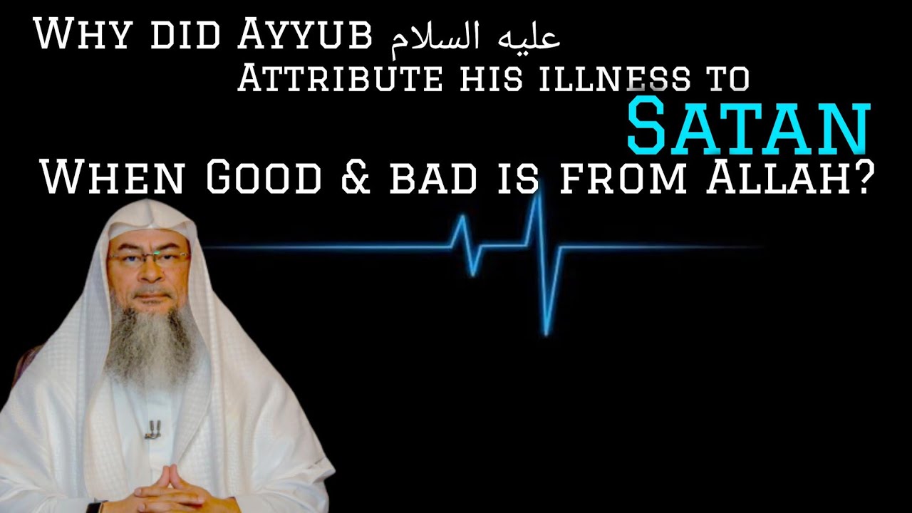 If everything good or bad is from Allah Why did Ayyub attribute illness to satan