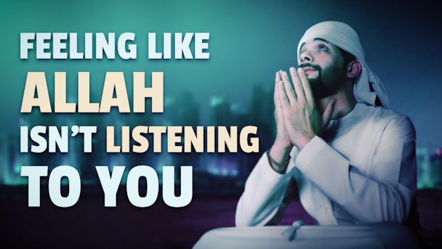 FEELING LIKE ALLAH IS NOT LISTENING TO YOU