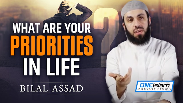 What Are Your Priorities In Life by Bilal Assad