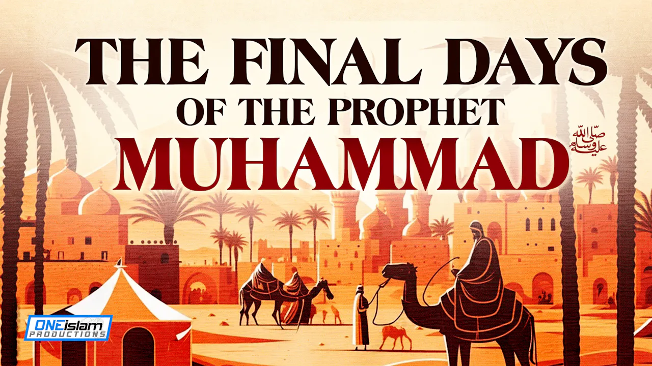 The Final Days Of The Prophet Muhammad (ﷺ) - One Islam TV