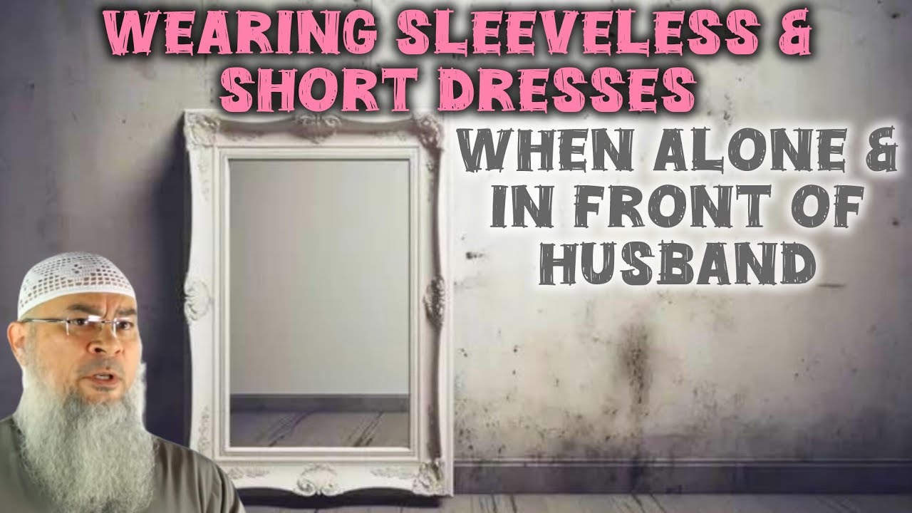 Can I wear sleeveless & short clothes when alone at home or in front of husband