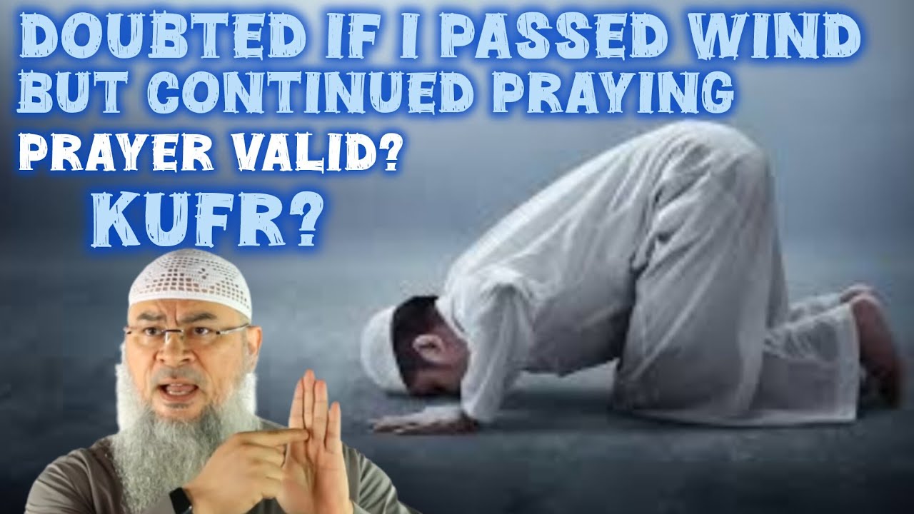 Wasn't sure if passed wind in prayer but continued, prayer valid Is it kufr 