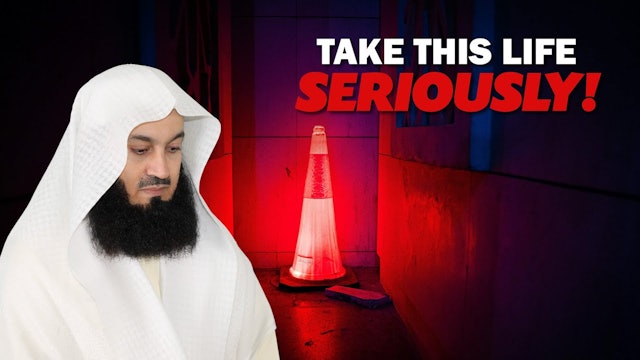 Take This Life Seriously - Mufti Menk