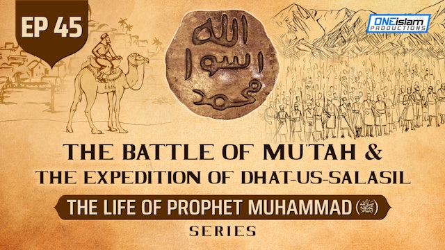 Ep 45 | The Battle Of Mu'tah & The Expedition Of Dhat-us-Salasil