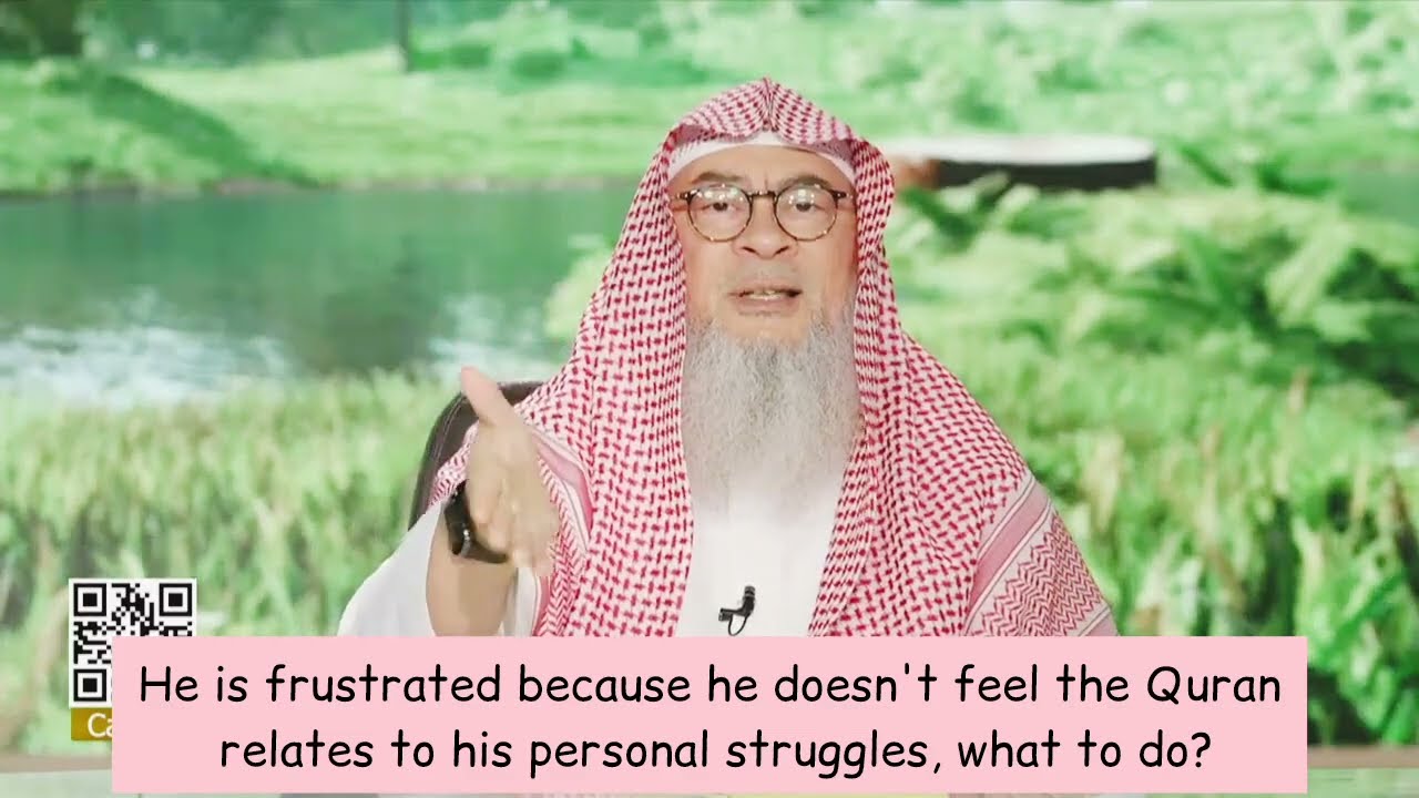 He Is Frustrated! He Doesn't Feel The Quran Relates To His Personal Struggles!