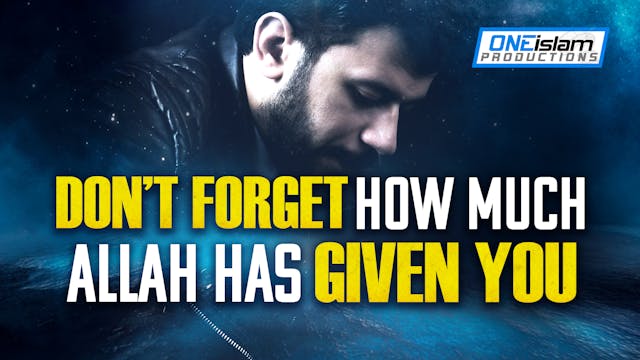 DON’T FORGET HOW MUCH ALLAH HAS GIVEN...