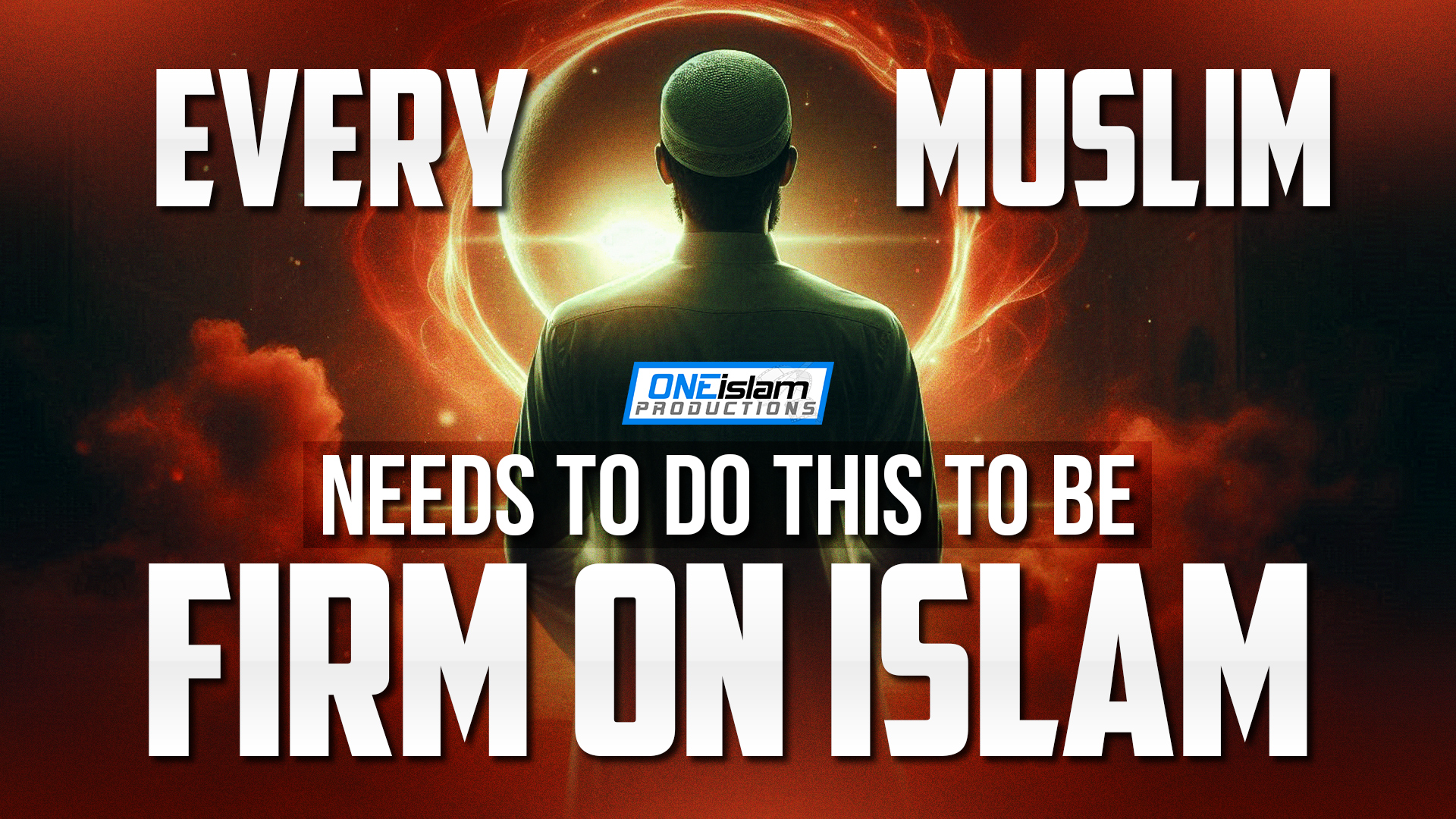 Every Muslim needs to do this to be firm on ISLAM