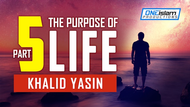 The Purpose Of Life - PART 5 - Khalid Yasin