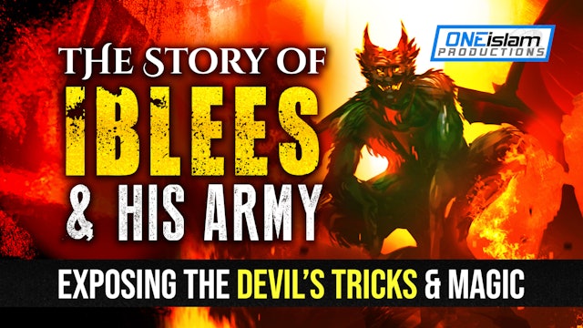 Story Of IBLEES & His Army - Exposing The Devil’s TRICKS & MAGIC