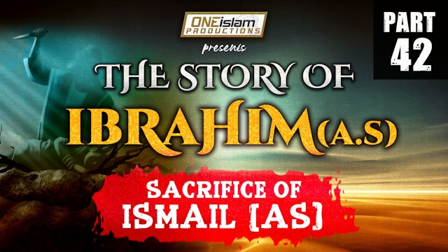 Sacrifice Of Ismail (AS) | The Story Of Ibrahim | PART 42