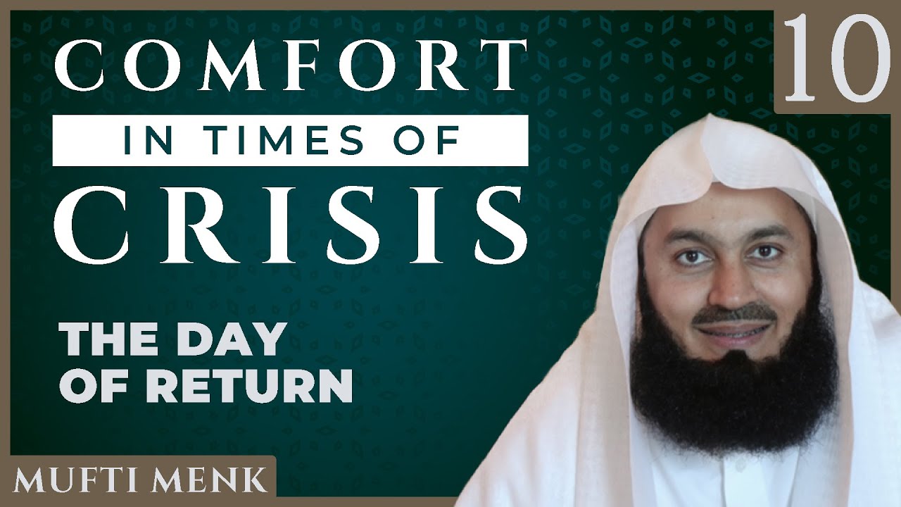 Comfort in Times of Crisis - Episode 10 - The Day Of Return - Mufti Menk