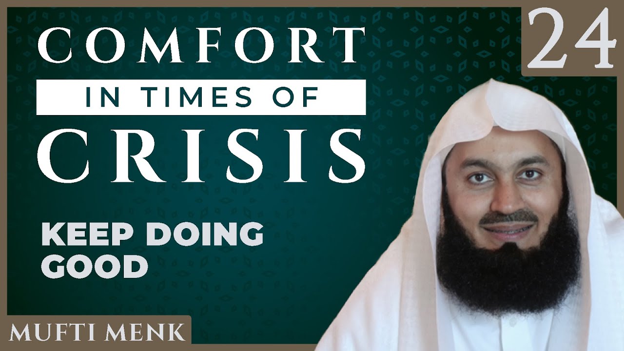Comfort in Times of Crisis - Episode 24 - Keep Doing Good - Mufti Menk