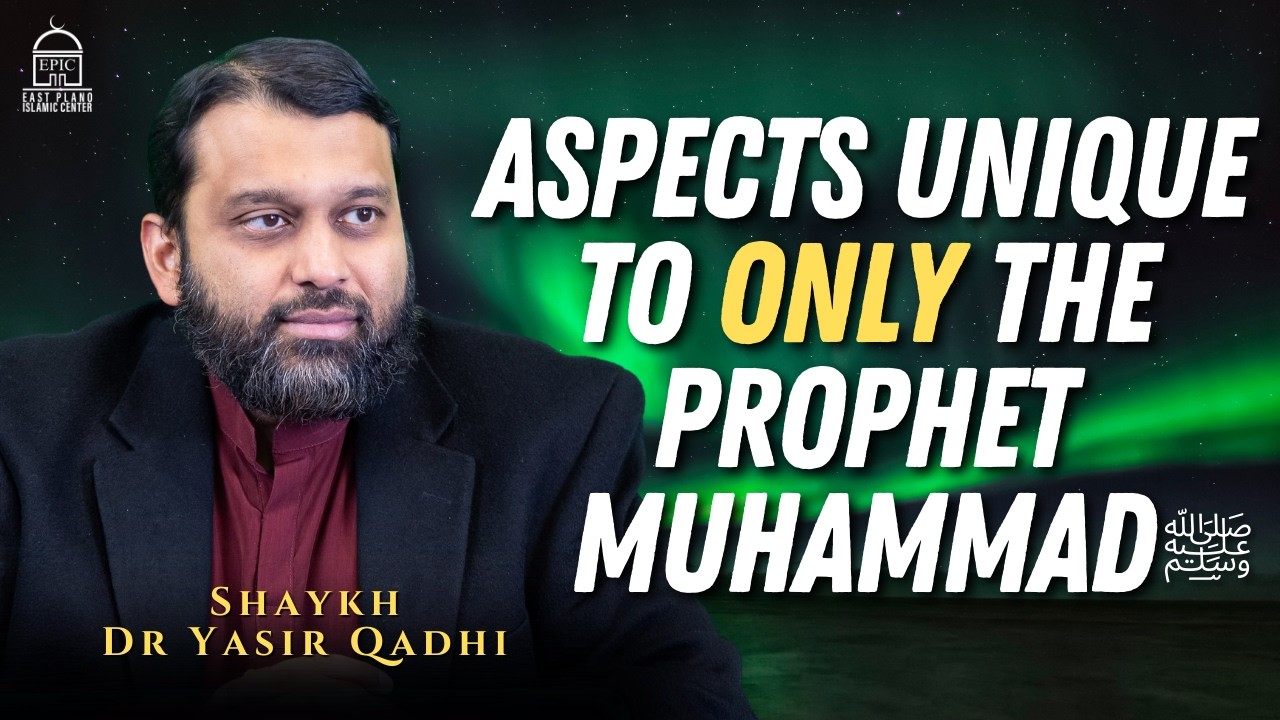 Aspects Unique to ONLY The Prophet Muhammad ﷺ - Shaykh Dr Yasir Qadhi