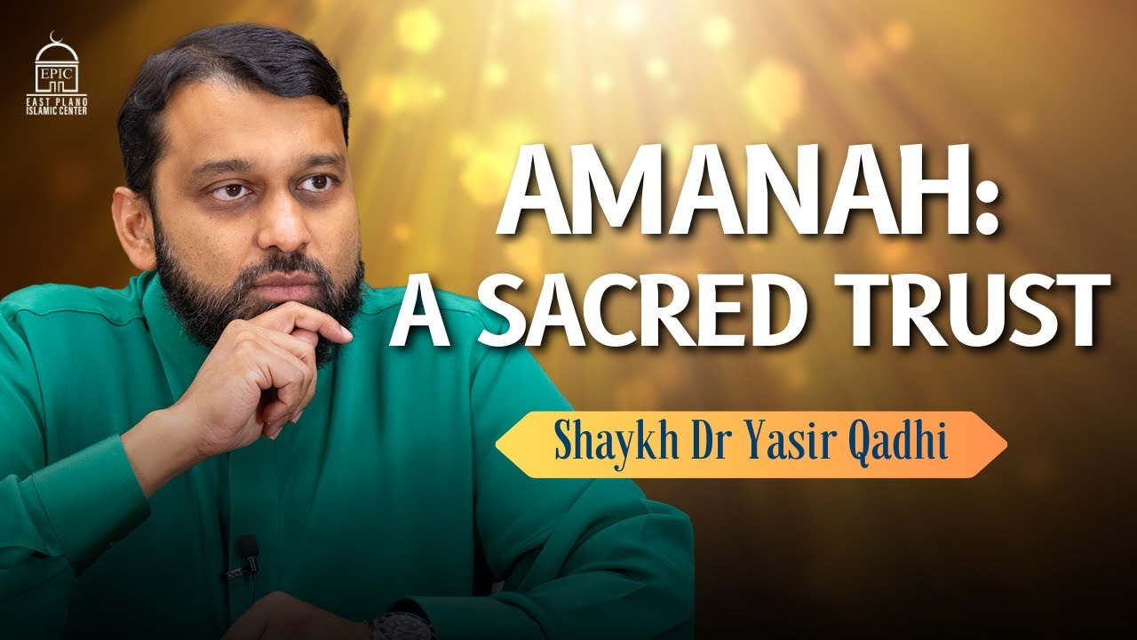 The Concept of Amanah a Sacred Trust - Shaykh Dr Yasir Qadhi