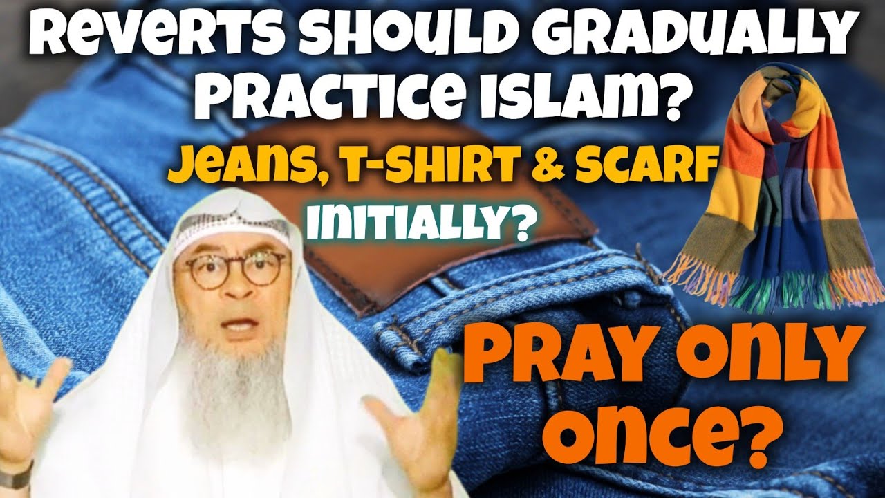 Reverts can gradually start practicing, wear tight jeans, pray few prayers a day