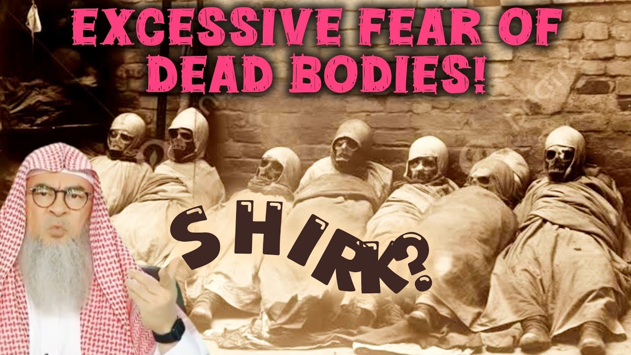 He has an excessive fear of dead bodies, is this Shirk