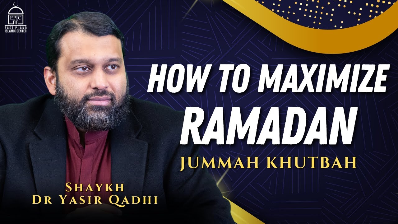How to MAXIMIZE Ramadan - Jummah Khutbah - Shaykh Dr Yasir Qadhi