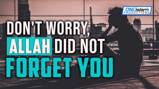 DON'T WORRY, ALLAH DID NOT FORGET YOU