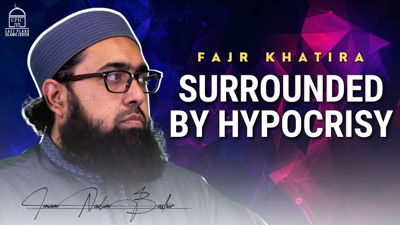 Surrounded by Hypocrisy - Fajr Khatira - Imam Nadim Bashir