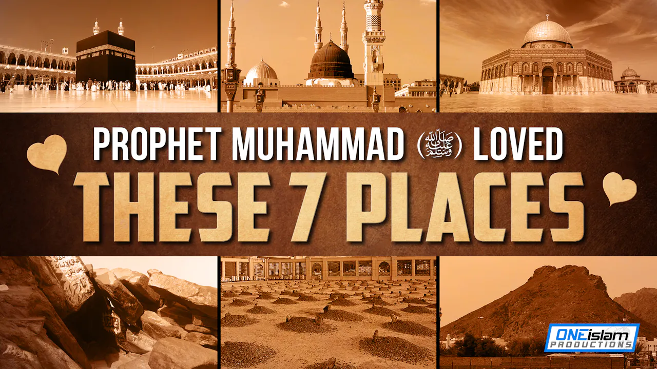 7 FAVOURITE PLACES OF PROPHET MUHAMMAD (PBUH) - One Islam TV