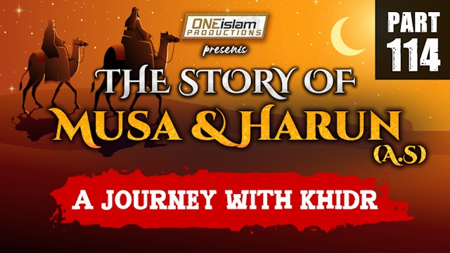 A Journey With Khidr | The Story Of Musa and Harun | PART 114
