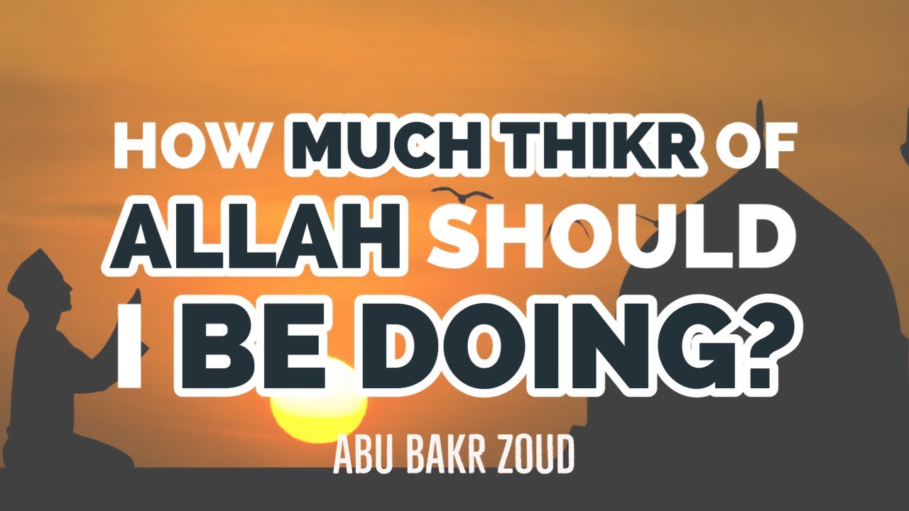 How Much Thikr Of Allah Should I Be Doing  Abu Bakr Zoud