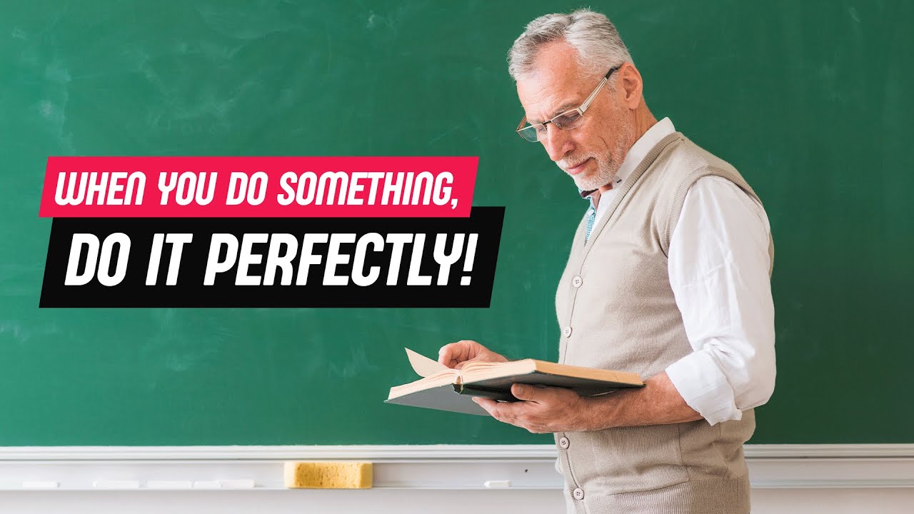 When You Do Something, Do It Perfectly