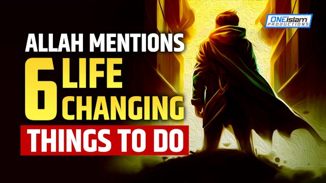 ALLAH MENTIONS 6 LIFE CHANGING THINGS...