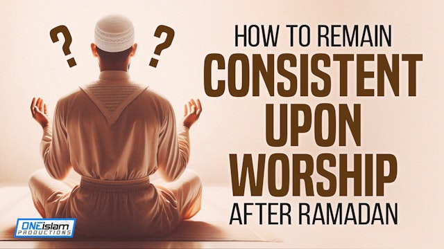 How To Remain Consistent Upon Worship After Ramadan
