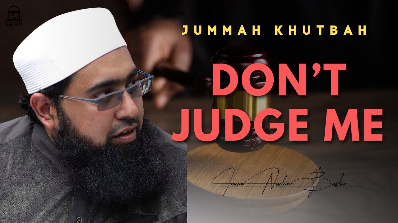 Don’t JUDGE Me - Jumuah Khutbah - Imam Nadim Bashir