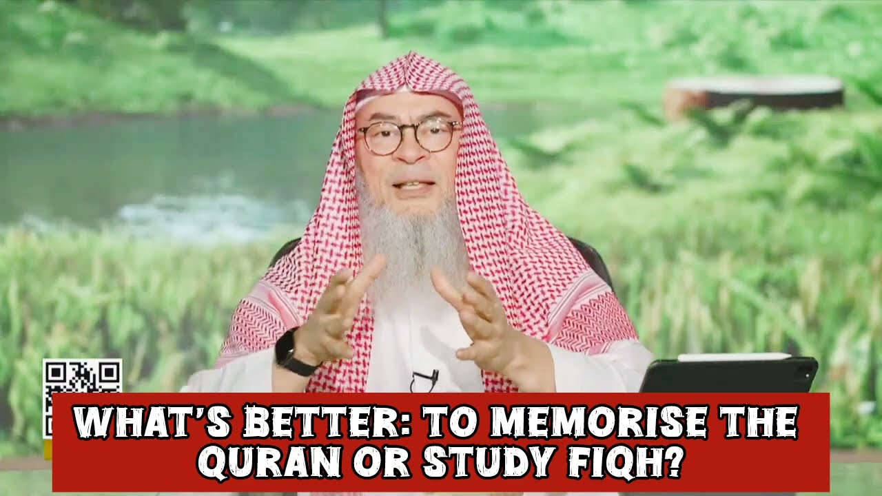 What's better To memorise the Quran or study Fiqh 