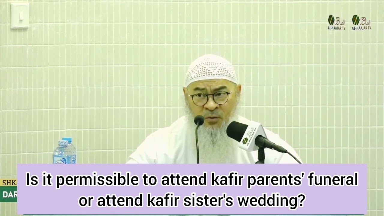 Is it permissible to attend Kafir parents funeral or Kafir sister's wedding 