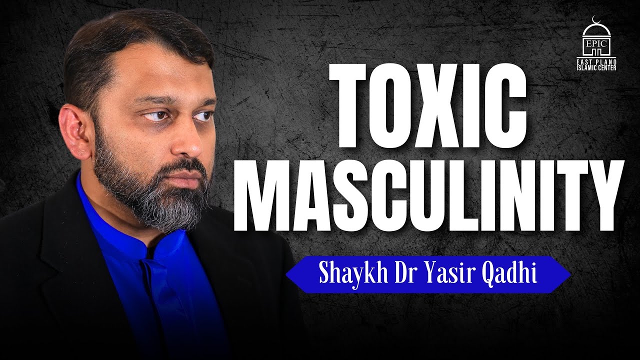 Truth About Toxic Masculinity  EPIC Masjid  Shaykh Dr Yasir Qadhi