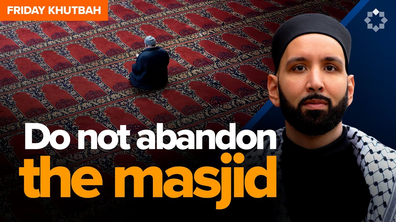 Do Not Abandon the Masjid After Ramadan - Khutbah by Dr. Omar Suleiman