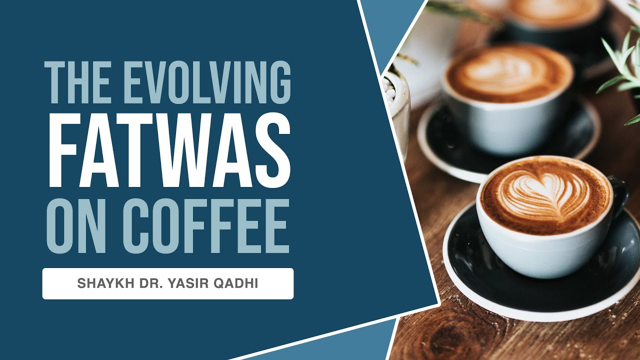 The Evolving Fatwas on Coffee - Shaykh Dr. Yasir Qadhi