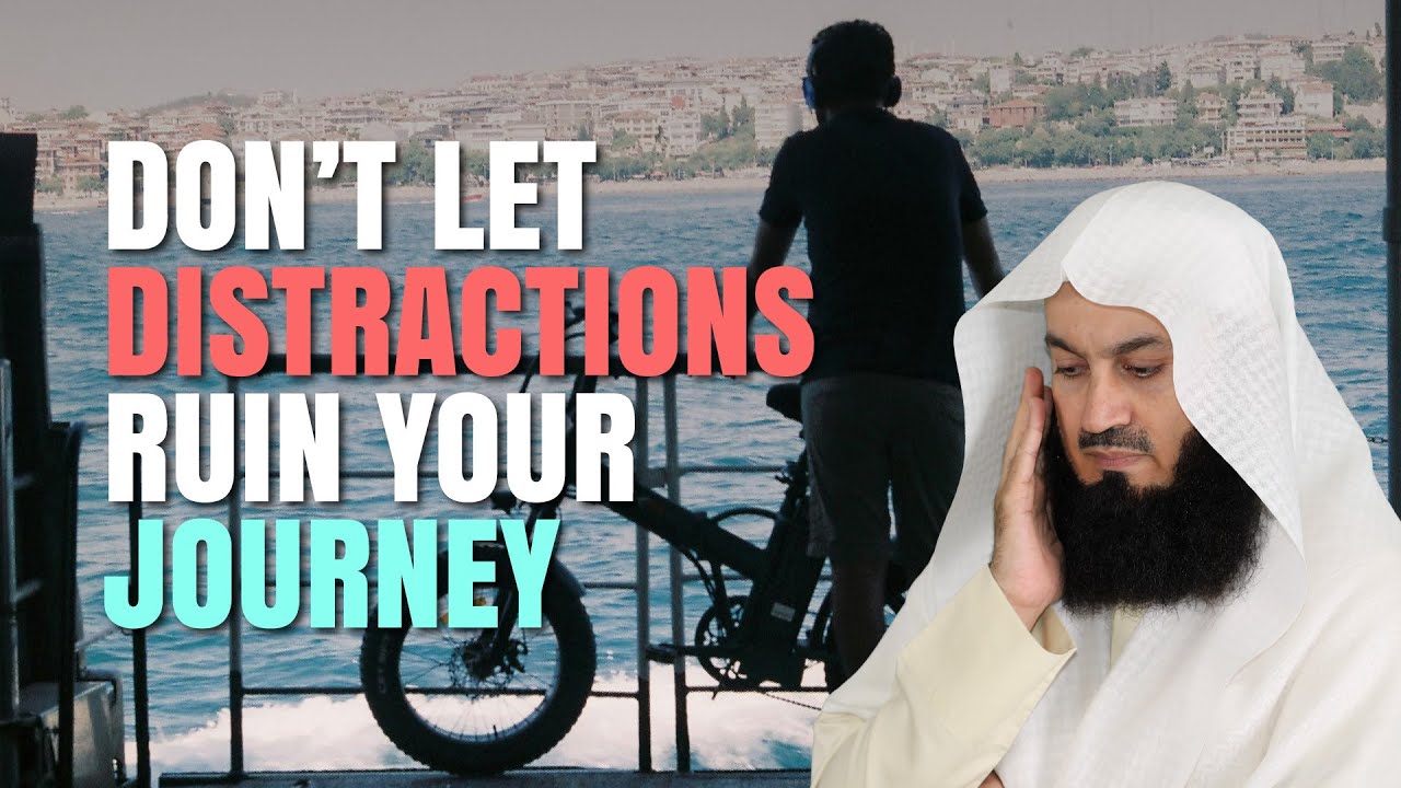 Don't Let Distractions Ruin Your Journey  Mufti Menk