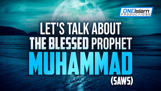 Let's Talk About The Blessed Prophet Muhammad (SAW)
