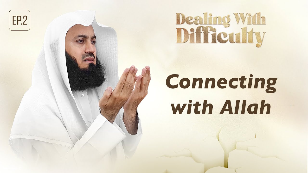 Connecting with Allah - Dealing with Difficulty - Ep 02 – Mufti Menk