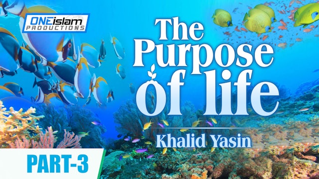 The Purpose Of Life - PART 3 - Khalid Yasin