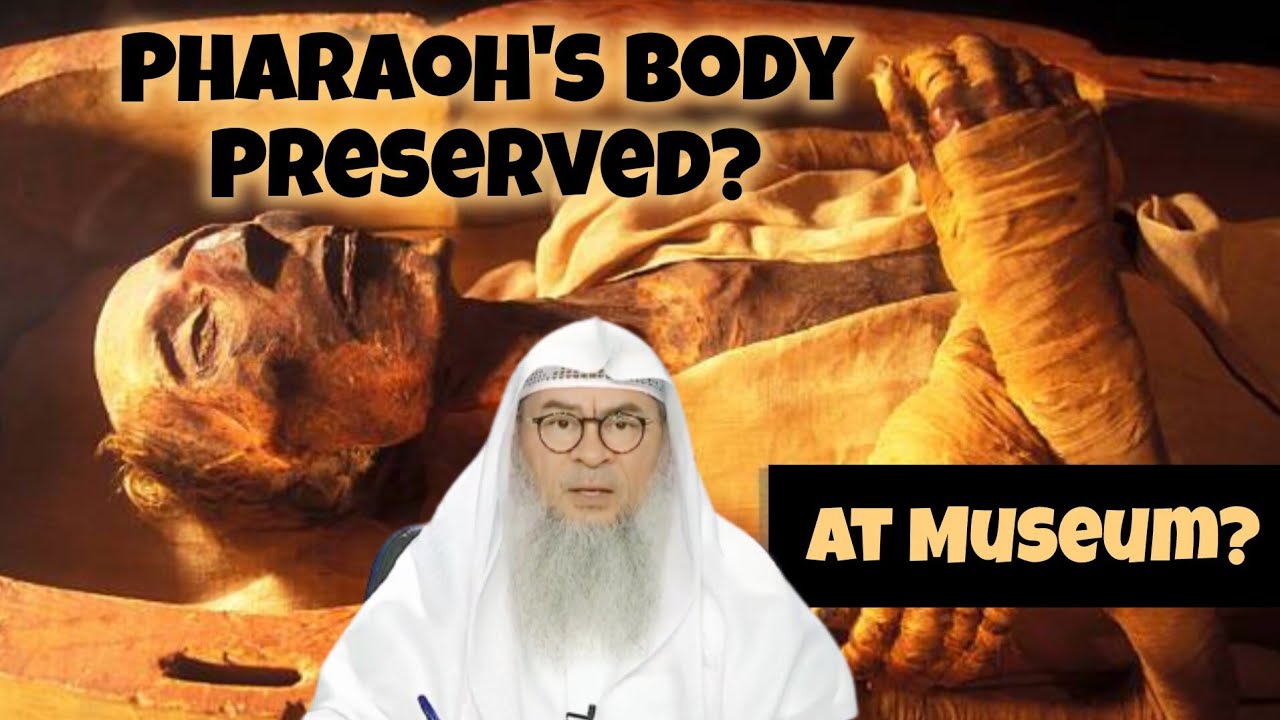 Is body of Firaun at Museum Egypt true Will body be preserved till Day Judgement