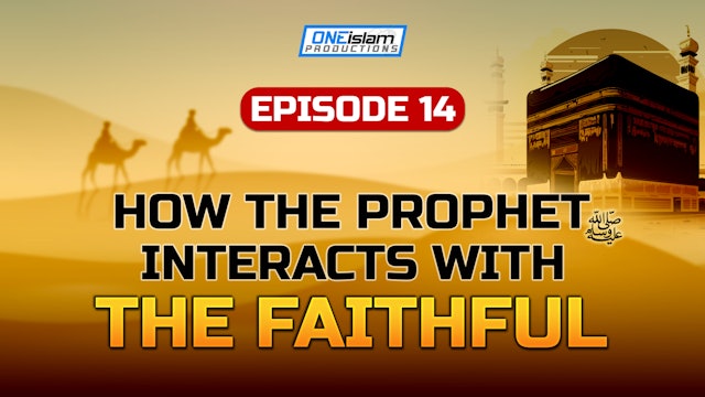 Episode 14 - How The Prophet (S) Interacts With The Faithful