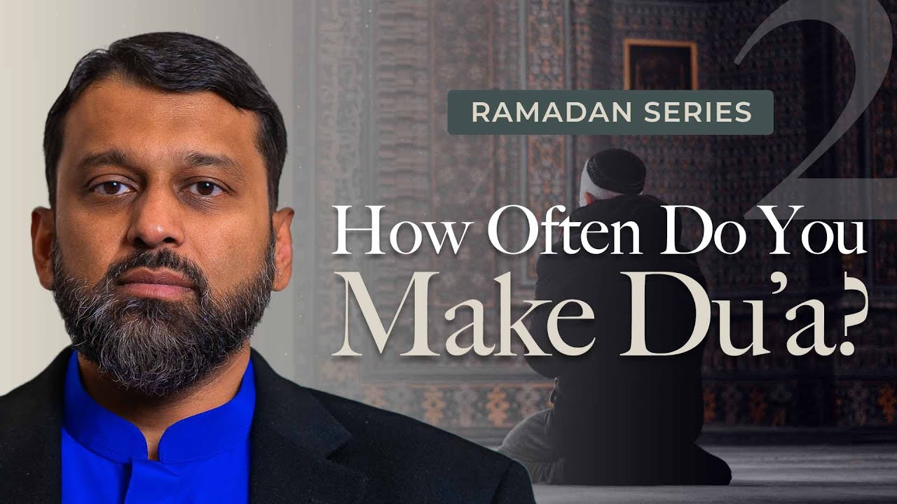 How Often Do You Make Du'a - Ramadan Series 2025 With Shaykh Dr. Yasir Qadhi