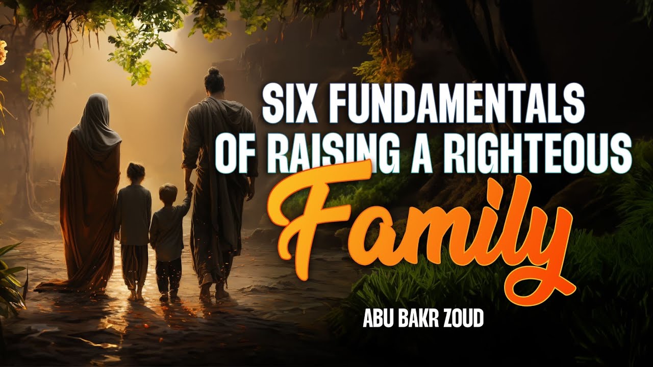 Six Fundamentals Of Raising A Righteous Family  