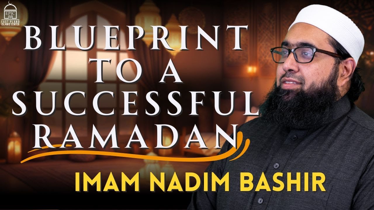 Blueprint to a Successful Ramadan Part 1 - Imam Nadim Bashir