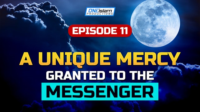 Episode 11 - A Unique Mercy Granted To The Messenger (S)