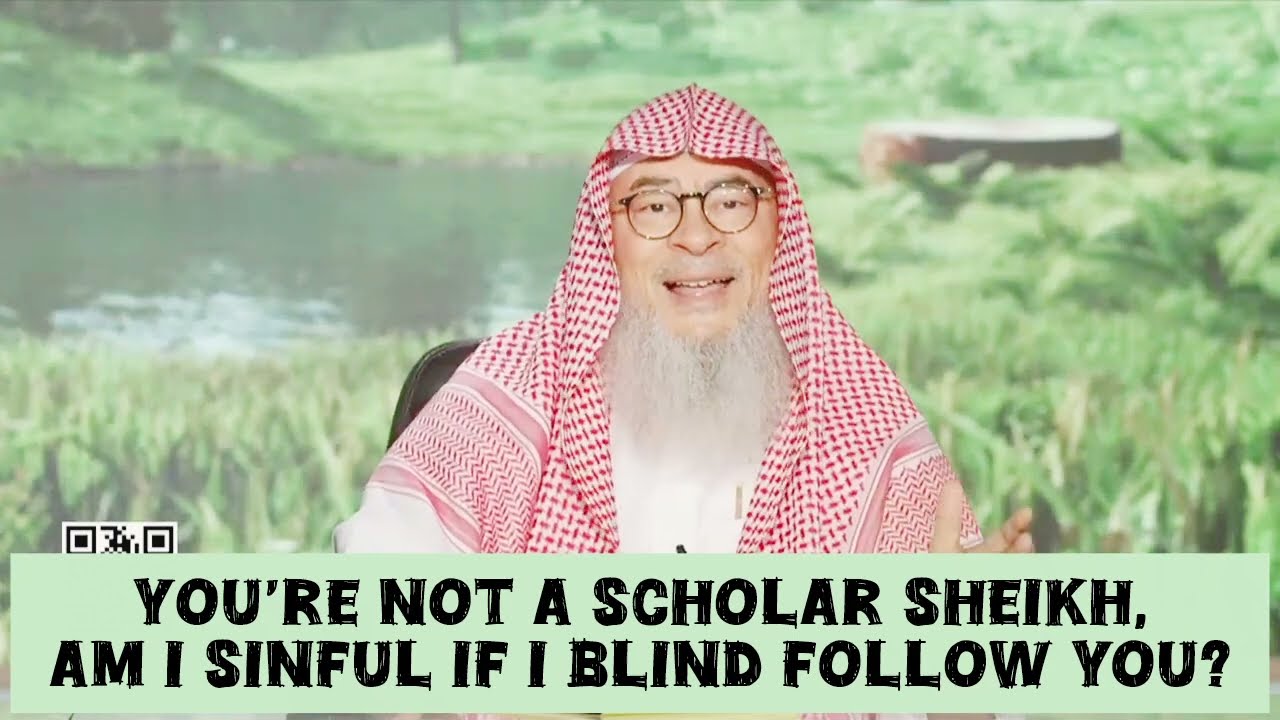 You Are Not A Scholar Sheikh, Am I Sinful If I Follow You Blindly?