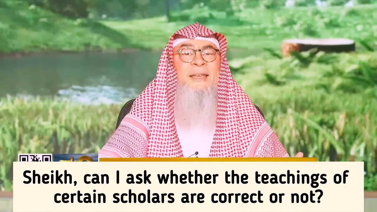 Sheikh, Can I Ask Whether The Teachings Of Certain Scholars Are Correct Or Not?