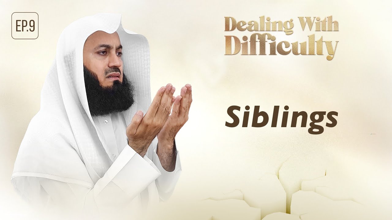 Siblings  Dealing with Difficulty  Ep 09 – Mufti Menk